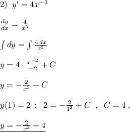 2)\; \; y'=4x^{-3}\\\\\frac{dy}{dx}=\frac{4}{x^3}\\\\\int dy=\int \frac{4\, dx}{x^3}\\\\y=4\cdot \frac{x^{-2}}{-2}+C\\\\y=-\frac{2}{x^2}+C\\\\y(1)=2\, :\; \; 2=-\frac{2}{1^2}+C\; \; ,\; \; C=4\; ,\\\\\underline {y=-\frac{2}{x^2}+4}