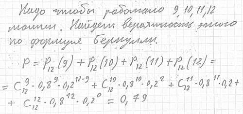 На автобазе имеется 12 машин.вероятность выхода на линию каждой из них равна 0,8.найти вероятность т