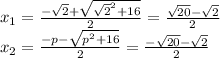 {x}_{1} = \frac{ - \sqrt{2} + \sqrt{\sqrt{2}^2+16} }{2} =\frac{ \sqrt{20} - \sqrt{2} }{2} \\ {x}_{2} = \frac{ - p - \sqrt{p^2+16} }{2} = \frac{ - \sqrt{20} - \sqrt{2} }{2}