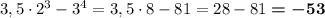 3,5\cdot 2^3-3^4=3,5\cdot 8-81=28-81\boldsymbol{=-53}