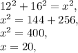 12^{2}+16^{2} =x^{2} ,\\x^{2} =144+256,\\x^{2} =400,\\x=20,