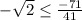 -\sqrt{2} \leq \frac{-71}{41}