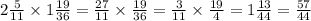 2 \frac{5}{11} \times 1 \frac{19}{36} = \frac{27}{11} \times \frac{19}{36} = \frac{3}{11} \times \frac{19}{4} = 1 \frac{13}{44} = \frac{57}{44}