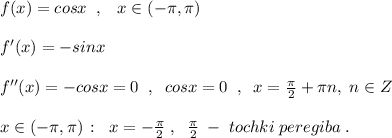 f(x)=cosx\; \; ,\; \; \; x\in (-\pi ,\pi )\\\\f'(x)=-sinx\\\\f''(x)=-cosx=0\; \; ,\; \; cosx=0\; \; ,\; \; x=\frac{\pi}{2}+\pi n,\; n\in Z\\\\x\in (-\pi ,\pi )\, :\; \; x=-\frac{\pi}{2}\; ,\; \; \frac{\pi}{2}\; -\; tochki\; peregiba\; .