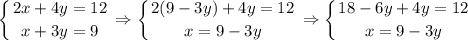 $\left \{ {{2x+4y=12} \atop {x+3y=9}} \right. \Rightarrow \left \{ {{2(9-3y)+4y=12} \atop {x=9-3y}} \right.\Rightarrow \left \{ {{18-6y+4y=12} \atop {x=9-3y}} \right.