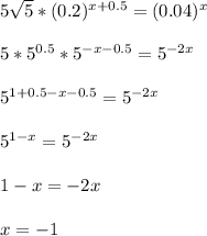 5\sqrt{5} *(0.2)^{x+0.5}=(0.04)^x\\ \\ 5*5^{0.5}*5^{-x-0.5}=5^{-2x}\\ \\ 5^{1+0.5-x-0.5}=5^{-2x}\\ \\ 5^{1-x}=5^{-2x}\\ \\ 1-x=-2x\\ \\ x=-1