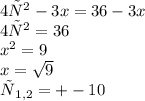 4х^2-3x=36-3x \\ 4х^2=36 \\ {x}^{2} = 9 \\ x = \sqrt{9} \\ х_{1,2} = + - 10