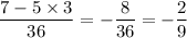 \dfrac{7-5\times3}{36}=-\dfrac{8}{36}=-\dfrac{2}{9}