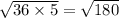 \sqrt{36 \times 5} = \sqrt{180}