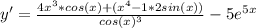 y'=\frac{4x^3*cos(x)+(x^4-1*2sin(x))}{cos(x)^3} -5e^5^x