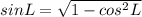 sin L = \sqrt{1-cos^2L}