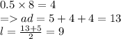 0.5 \times 8 = 4 \\ = ad = 5 + 4 + 4 = 13 \\ l = \frac{13 + 5}{2} = 9