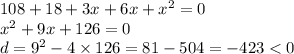 108 + 18 + 3x + 6x + {x}^{2} = 0 \\ {x}^{2} + 9x + 126 = 0 \\ d = {9}^{2} - 4 \times 126 = 81 - 504 = - 423 < 0