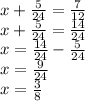 x + \frac{5}{24} = \frac{7}{12} \\ x + \frac{5}{24} = \frac{14}{24} \\ x = \frac{14}{24} - \frac{5}{24} \\ x = \frac{9}{24} \\ x = \frac{3}{8}