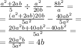 \frac{ {a}^{2} + 2ab}{5} \div \frac{ {a}^{2} }{20b} - \frac{ {8b}^{2} }{a} = \\ = \frac{( {a}^{2} + 2ab)20b}{5 {a}^{2} } - \frac{ {40ab}^{2} }{ {5a}^{2} } = \\ = \frac{ {20a}^{2}b + 40a {b}^{2} - {40ab}^{2}}{5 {a}^{2} } = \\ = \frac{ {20a}^{2}b}{5 {a}^{2} } = 4b