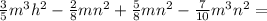 \frac{3}{5}m^3h^2-\frac{2}{8}mn^2+\frac{5}{8}mn^2-\frac{7}{10}m^3n^2=