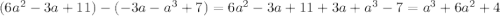 (6a^2-3a+11)-(-3a-a^3+7)=6a^2-3a+11+3a+a^3-7=a^3 + 6a^2 + 4