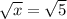 \sqrt{x} = \sqrt{5}