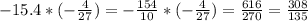 -15.4*(-\frac{4}{27} )=-\frac{154}{10} *(-\frac{4}{27} )=\frac{616}{270} =\frac{308}{135}