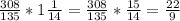 \frac{308}{135} *1\frac{1}{14} =\frac{308}{135} *\frac{15}{14} =\frac{22}{9}