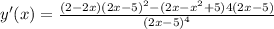 y'(x)= \frac{(2 - 2x) {(2x - 5)}^{2} - (2x - {x}^{2} + 5)4(2x - 5) }{ {(2x - 5)}^{4} }