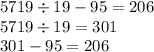 5719 \div 19 - 95 =206 \\ 5719 \div 19 = 301 \\ 301 - 95 = 206