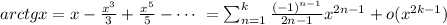 arctgx=x-{\frac {x^{3}}{3}}+{\frac {x^{5}}{5}}-\cdots \ =\sum _{n=1}^{k }{\frac {(-1)^{n-1}}{2n-1}}x^{2n-1}}+o(x^{2k-1})