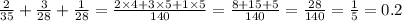 \frac{2}{35} + \frac{3}{28} + \frac{1}{28} = \frac{2 \times 4 + 3 \times 5 + 1 \times 5}{140} = \frac{8 + 15 + 5}{140} = \frac{28}{140} = \frac{1}{5} = 0.2