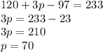 120 + 3p - 97 = 233 \\ 3p = 233 - 23 \\ 3p = 210 \\ p = 70