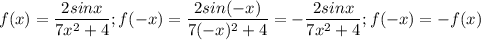 $f(x)=\frac{2sinx}{7x^2+4}; f(-x)=\frac{2sin(-x)}{7(-x)^2+4}=-\frac{2sinx}{7x^2+4}; f(-x)=-f(x)