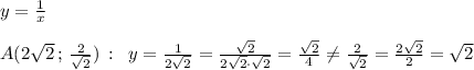 y=\frac{1}{x}\\\\A(2\sqrt2\, ;\, \frac{2}{\sqrt2})\, :\; \; y=\frac{1}{2\sqrt2}=\frac{\sqrt2}{2\sqrt2\cdot \sqrt2}=\frac{\sqrt2}{4}\ne \frac{2}{\sqrt2}=\frac{2\sqrt2}{2}=\sqrt2