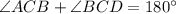 \angle ACB+ \angle BCD =180^{\circ}