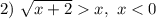 2) \ \sqrt{x + 2} x, \ x < 0