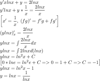 y'xlnx+y=2lnx\\ y'lnx+y*\dfrac{1}{x}=\dfrac{2lnx}{x}\\ \left[x'=\dfrac{1}{x},\:(fg)'=f'g+fg'\right]\\ (ylnx)'_x=\dfrac{2lnx}{x}\\ ylnx=\int\dfrac{2lnx}{x}dx\\ ylnx=\int 2lnxd(lnx)\\ ylnx=ln^2x+C\\ \left[0*lne=ln^2e+C=0=1+C=C=-1\right]\\ ylnx=ln^2x-1\\ y=lnx-\dfrac{1}{lnx}