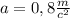 a=0,8\frac{m}{c^{2} }