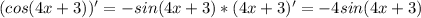 (cos(4x+3))'=-sin(4x+3)*(4x+3)'=-4sin(4x+3)