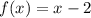 f(x) = x - 2