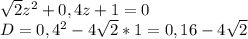 \sqrt{2} z^2+0,4z+1=0\\ D=0,4^2-4\sqrt{2}*1=0,16-4\sqrt{2}