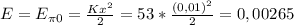 E=E_{\pi 0}=\frac{Kx^2}{2}=53*\frac{(0,01)^2}{2}=0,00265