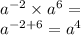 {a}^{ - 2} \times {a}^{6} = \\ {a}^{ - 2 + 6} = a^{4}