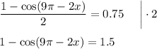 \dfrac{1-\cos(9\pi -2x)}{2}=0.75~~~~\bigg|\cdot 2\\ \\ 1-\cos(9\pi -2x)=1.5