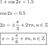 1+\cos2x=1.5\\ \\ \cos 2x=0.5\\ \\ 2x=\pm\dfrac{\pi}{3}+2\pi n,n \in \mathbb{Z}\\ \\ \boxed{x=\pm\dfrac{\pi}{6}+\pi n,n \in \mathbb{Z}}