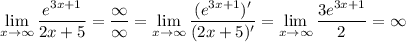 \displaystyle\lim_{x\to\infty}\frac{e^{3x+1}}{2x+5}=\frac{\infty}{\infty}=\lim_{x\to\infty}\frac{(e^{3x+1})'}{(2x+5)'}=\lim_{x\to\infty}\frac{3e^{3x+1}}{2}=\infty