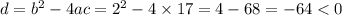 d = {b}^{2} - 4ac = {2}^{2} - 4 \times 17 = 4 - 68 = - 64 < 0