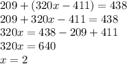 209 + (320x - 411) = 438 \\ 209 + 320x - 411 = 438 \\ 320x = 438 - 209 + 411 \\ 320x = 640 \\ x = 2