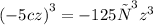 ( { - 5cz)}^{3} = - 125 {с}^3{z}^{3}