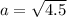 a = \sqrt{4.5}