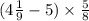 (4 \frac{1}{9} - 5) \times \frac{5}{8}