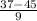 \frac{37 - 45}{9}