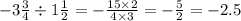 - 3 \frac{3}{4} \div 1\frac{1}{2} = - \frac{15 \times 2}{4 \times 3} = - \frac{5}{2} = - 2.5